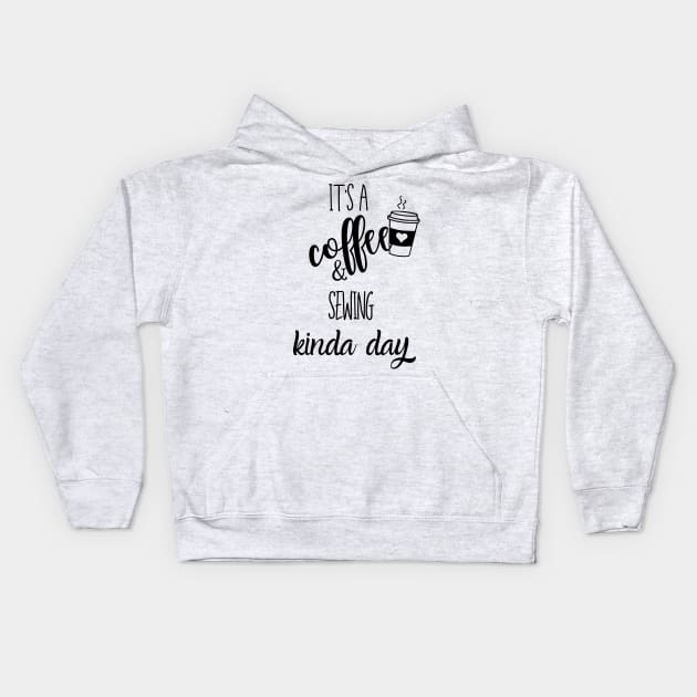 its a coffee and sewing kinda day Kids Hoodie by Love My..